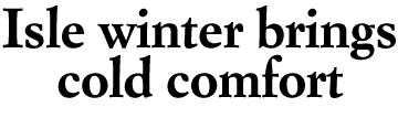 Isle winter brings cold comfort