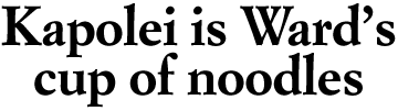 Kapolei is Ward's cup of noodles