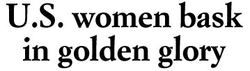 U.S. women bask in golden glory