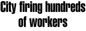 City firing hundreds of workers