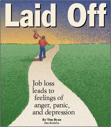 Laid Off -- Job loss leads to feelings of anger, panic, depression -- By Tim Ryan, Star-Bulletin