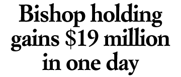 Bishop holding gains $19 million in one day