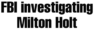 FBI is latest to investigateMilton Holt