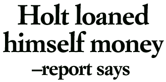 Holt loaned himself money, report finds
