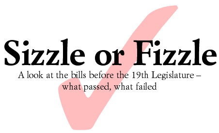 Sizzle or Fizzle--A look at the bills before the 19th Legislature -what passed, what failed