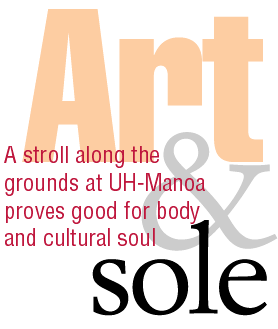 Art & soul -- A stroll along the grounds at UH-Manoa proves good for body and cultural soul