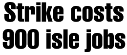 Strike costs 900 isle jobs