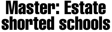 Master:  Estate shorted schools