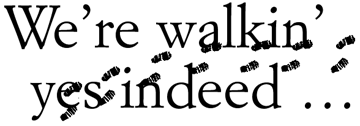 We're walkin' -- yes indeed