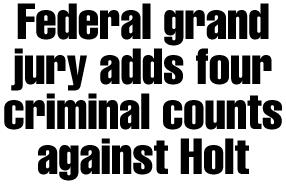 Federal grand jury adds four criminal charges against Holt