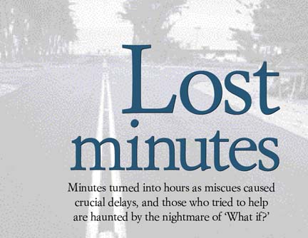 Lost minutes -- Minutes turned into hours as miscues caused crucial delays, and those who tried to help are haunted by the nightmare of 'What if?'