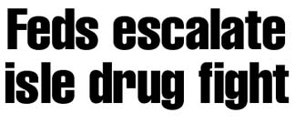 Feds escalate isle drug fight