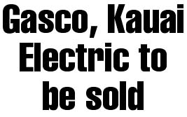 Gasco, Kauai Electric to be sold