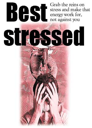 Best stressed: Grab the reins on stress and make that energy work for, not against you