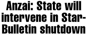 Anzai: State will intervene in Star-Bulletin shutdown