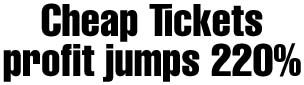 Cheap Tickets' profits jump 220%
