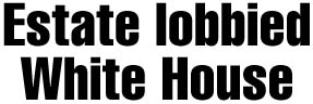 Estate lobbied White House