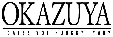OKAZUYA - 'Cause you hungry, yah?