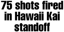 75 shots fired in Hawaii Kai standoff