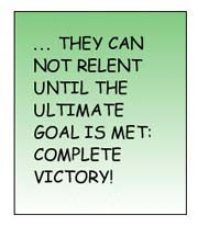 ... they can not relent until the ultimate goal is met: Complete victory!