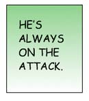 He's always on the attack.