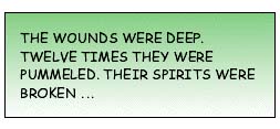 The wounds were deep. Twelve times they were pummeled. Their spirits were Broken...