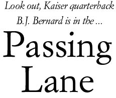 Look out, Kaiser quarterback B.J. Bernard is in the ... Passing Lane