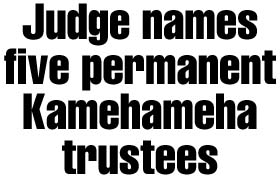 Judge names five permanent Kamehameha trustees