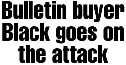 Bulletin buyer Black goes on attack