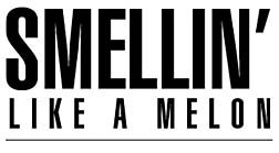 Smellin’ like a melon