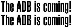 The ADB is coming! 
The ADB is coming!