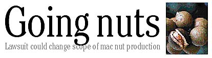 Going nuts -- Lawsuit could change scope of mac nut production