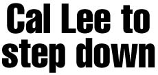 Cal Lee to step down