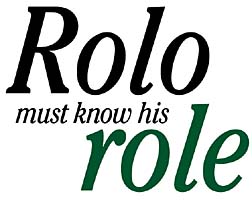 Rolo must  know his role
