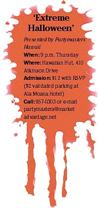 Extreme Halloween, 9 p.m. Thursday at the Hawaiian Hut, 410 Atkinson Dr. Admission: $12 with RSVP ($2 validated parking at Ala Moana Hotel). Call 957-0303 or e-mail partymasters@marketadvantage.net.