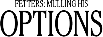 Fetters: Mulling his options