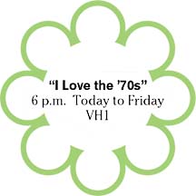 I Love the 70s, 6 p.m. Today to Friday on VH1