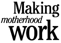 Making motherhood work